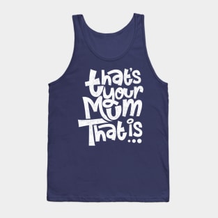 Thats your mum, that is Tank Top